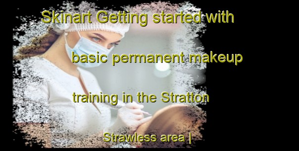Skinart Getting started with basic permanent makeup training in the Stratton Strawless area | PermanentmakeupTraining | PermanentmakeupClasses | SkinartTraining-United Kingdom
